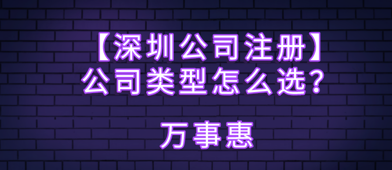 【深圳公司注冊(cè)】公司類型怎么選？