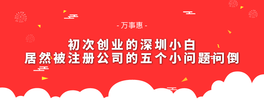 初次創(chuàng)業(yè)的深圳小白-居然被注冊公司的五個小問題問倒