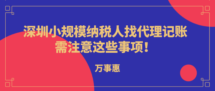 深圳小規(guī)模納稅人代理記賬，需注意這些事項!